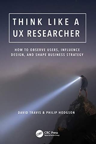Think Like a UX Researcher by David Travis and Philip Hodgson